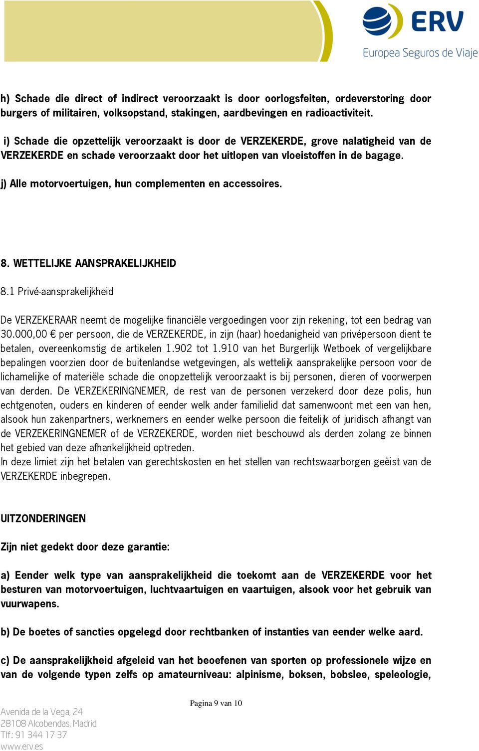 j)allemotorvoertuigen,huncomplementenenaccessoires. 8.WETTELIJKEAANSPRAKELIJKHEID 8.1Privé-aansprakelijkheid DeVERZEKERAARneemtdemogelijkefinanciëlevergoedingenvoorzijnrekening,toteenbedragvan 30.