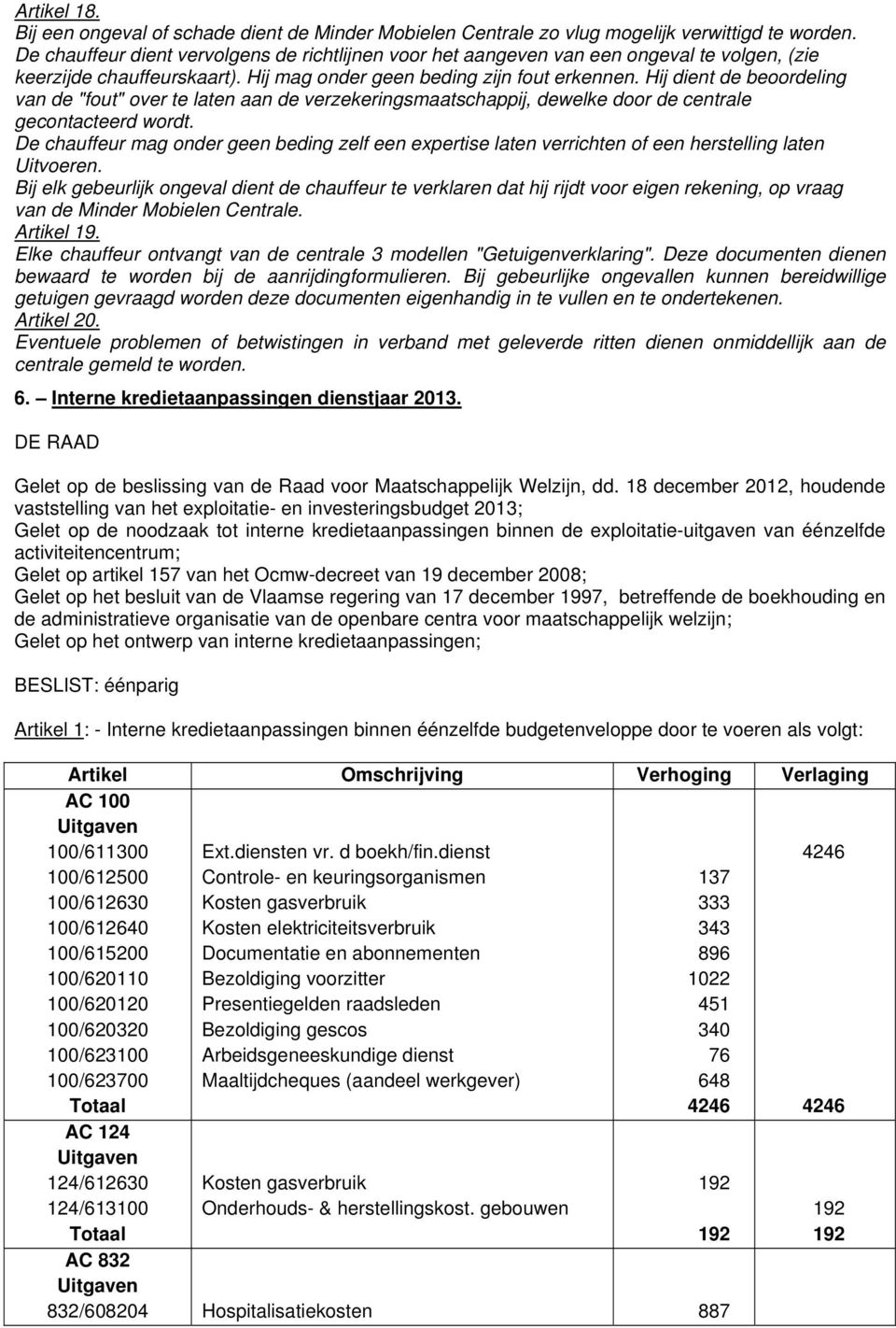 Hij dient de beoordeling van de "fout" over te laten aan de verzekeringsmaatschappij, dewelke door de centrale gecontacteerd wordt.