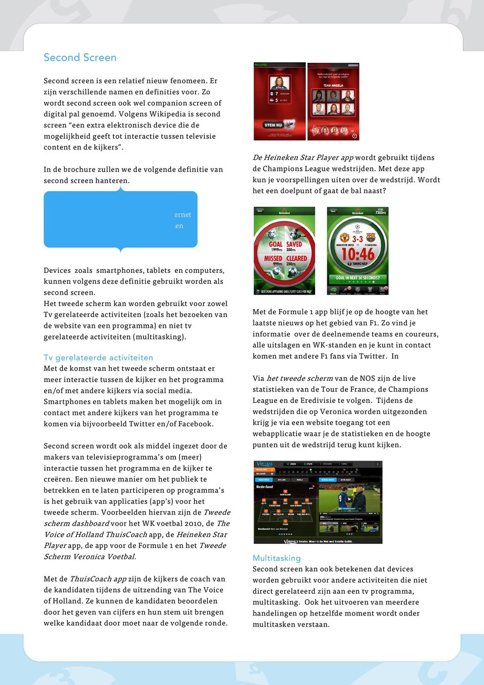 In de brochure zullen we de volgende definitie van second screen hanteren. De Heineken Star Player app wordt gebruikt tijdens de Champions League wedstrijden.