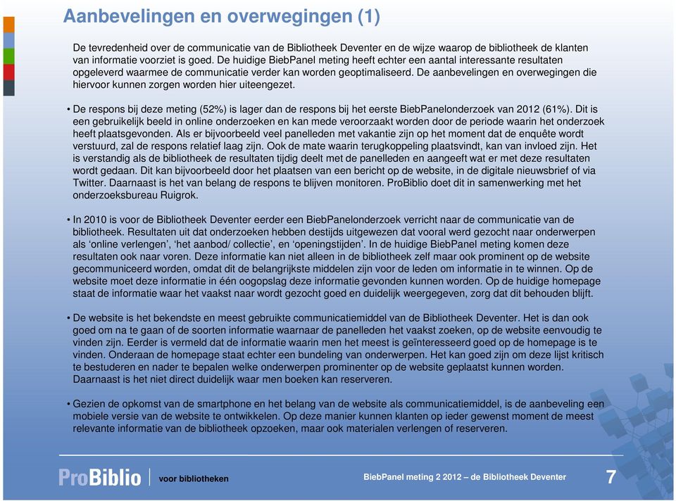 De aanbevelingen en overwegingen die hiervoor kunnen zorgen worden hier uiteengezet. De respons bij deze meting (52%) is lager dan de respons bij het eerste BiebPanelonderzoek van 2012 (61%).