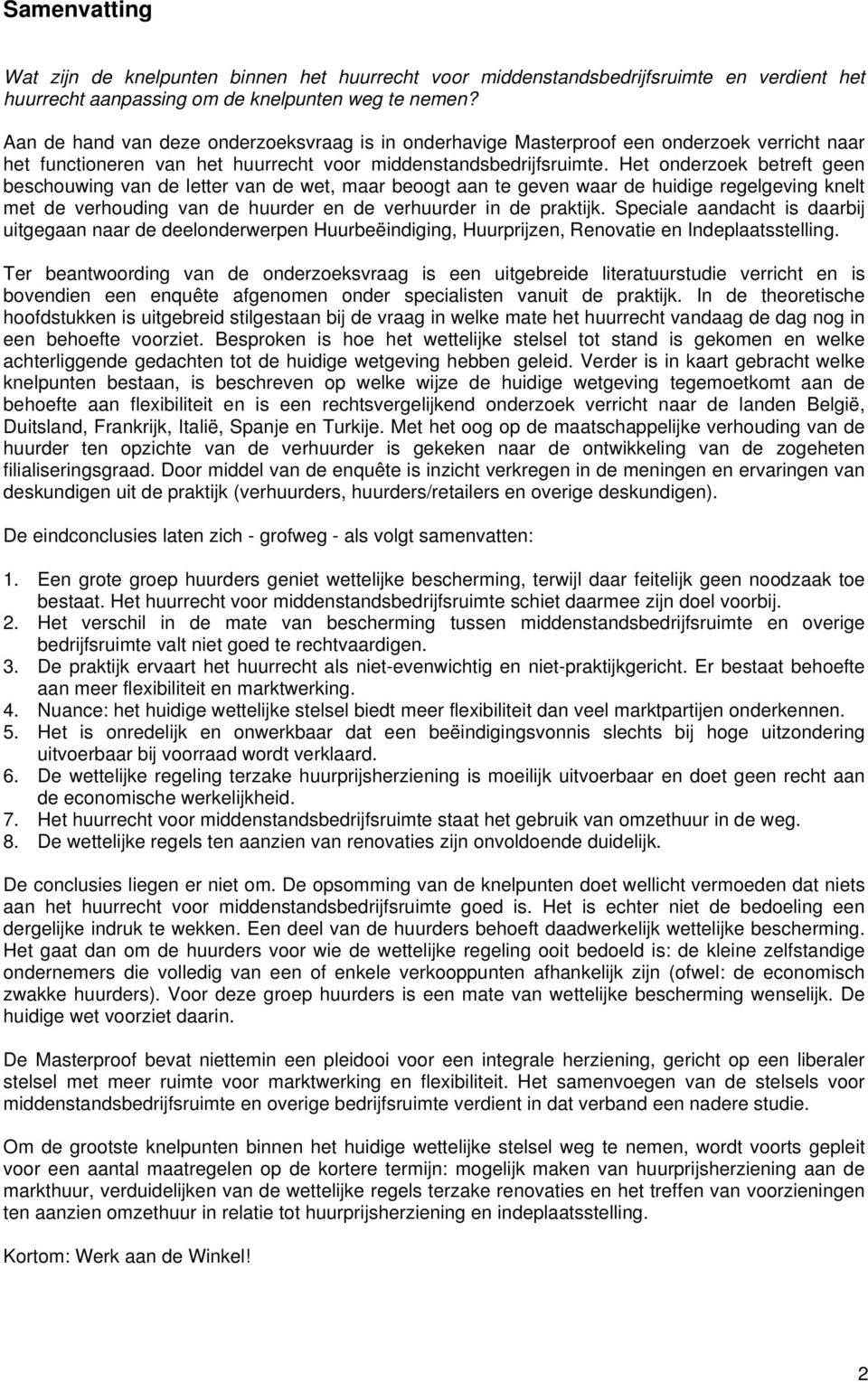 Het onderzoek betreft geen beschouwing van de letter van de wet, maar beoogt aan te geven waar de huidige regelgeving knelt met de verhouding van de huurder en de verhuurder in de praktijk.