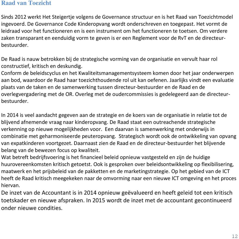 Om verdere zaken transparant en eenduidig vorm te geven is er een Reglement voor de RvT en de directeurbestuurder.