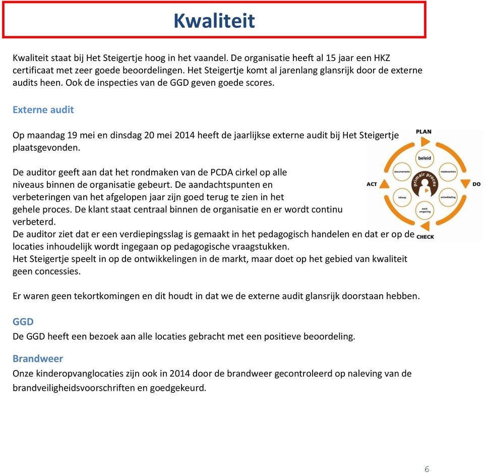 Externe audit Op maandag 19 mei en dinsdag 20 mei 2014 heeft de jaarlijkse externe audit bij Het Steigertje plaatsgevonden.