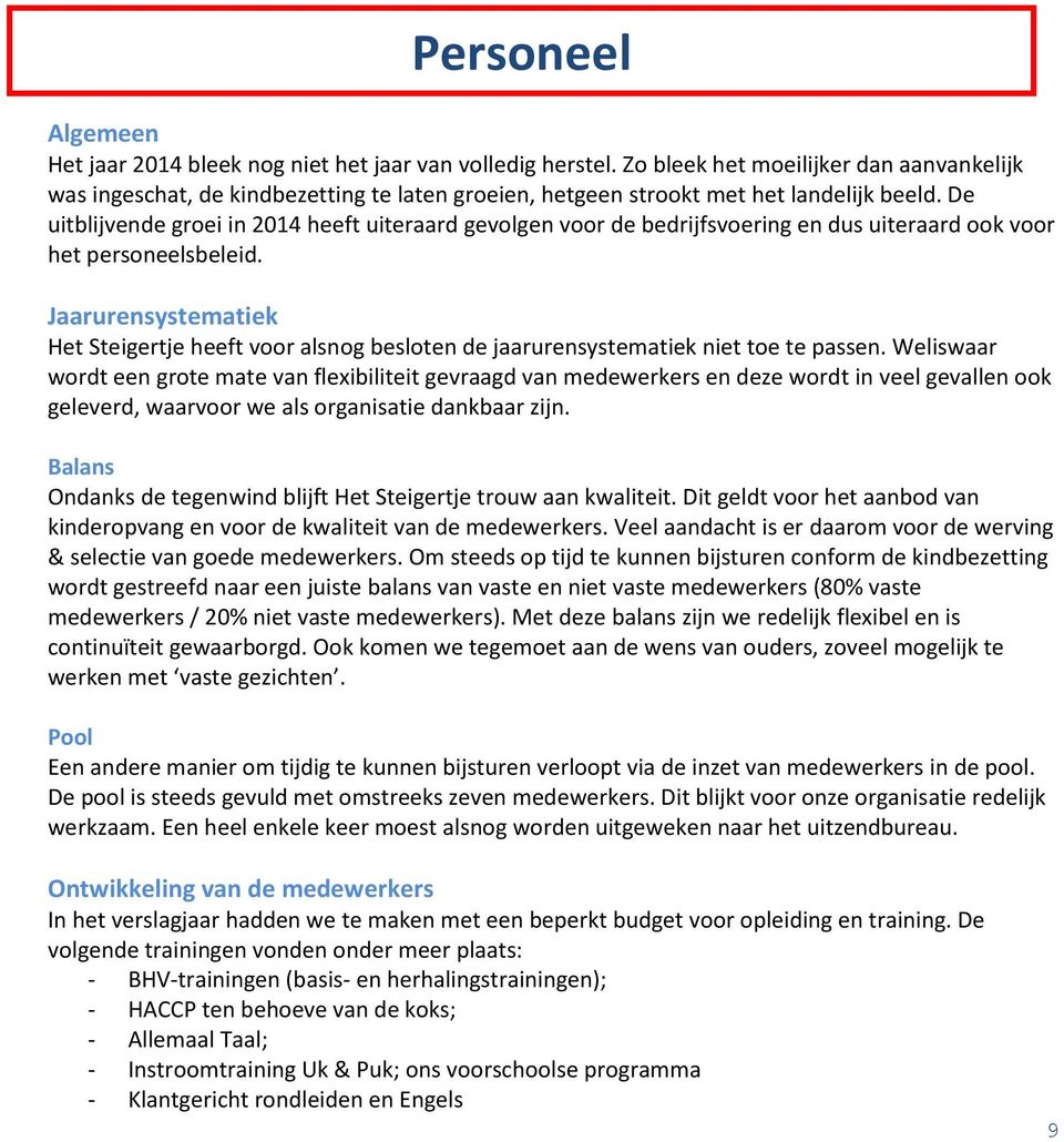 De uitblijvende groei in 2014 heeft uiteraard gevolgen voor de bedrijfsvoering en dus uiteraard ook voor het personeelsbeleid.