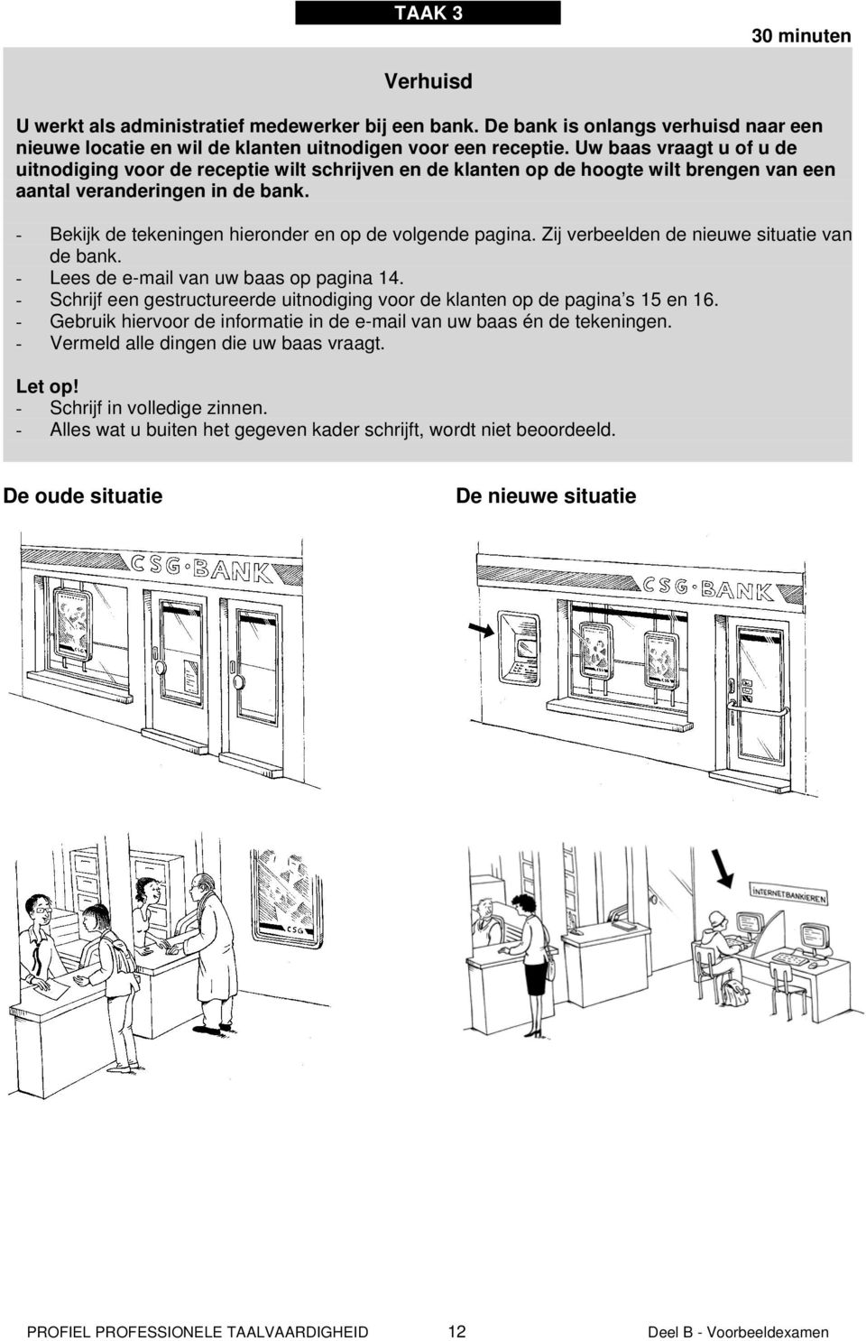 - Bekijk de tekeningen hieronder en op de volgende pagina. Zij verbeelden de nieuwe situatie van de bank. - Lees de e-mail van uw baas op pagina 14.