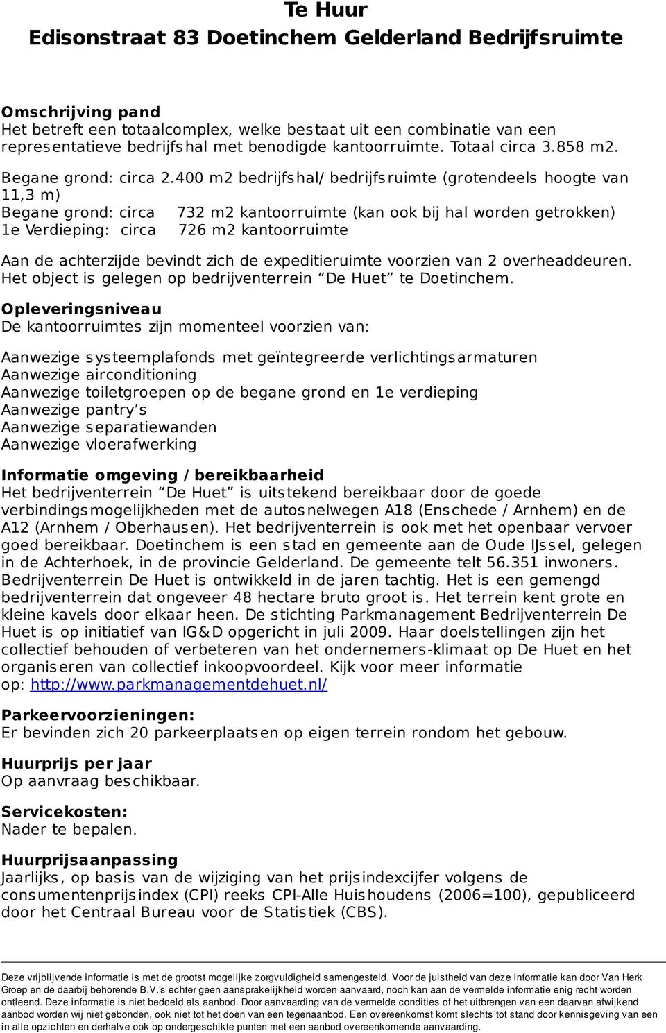 400 m2 bedrijfs hal/ bedrijfs ruimte (grotendeels hoogte van 11,3 m) Begane grond: circa 732 m2 kantoorruimte (kan ook bij hal worden getrokken) 1e Verdieping: circa 726 m2 kantoorruimte Aan de