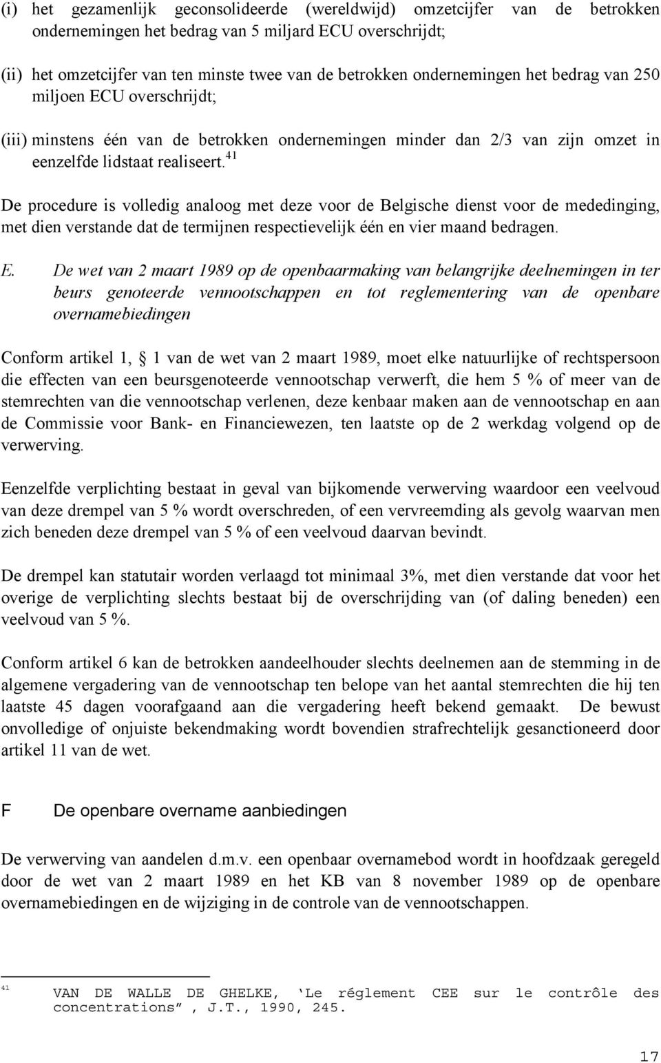 41 De procedure is volledig analoog met deze voor de Belgische dienst voor de mededinging, met dien verstande dat de termijnen respectievelijk één en vier maand bedragen. E.