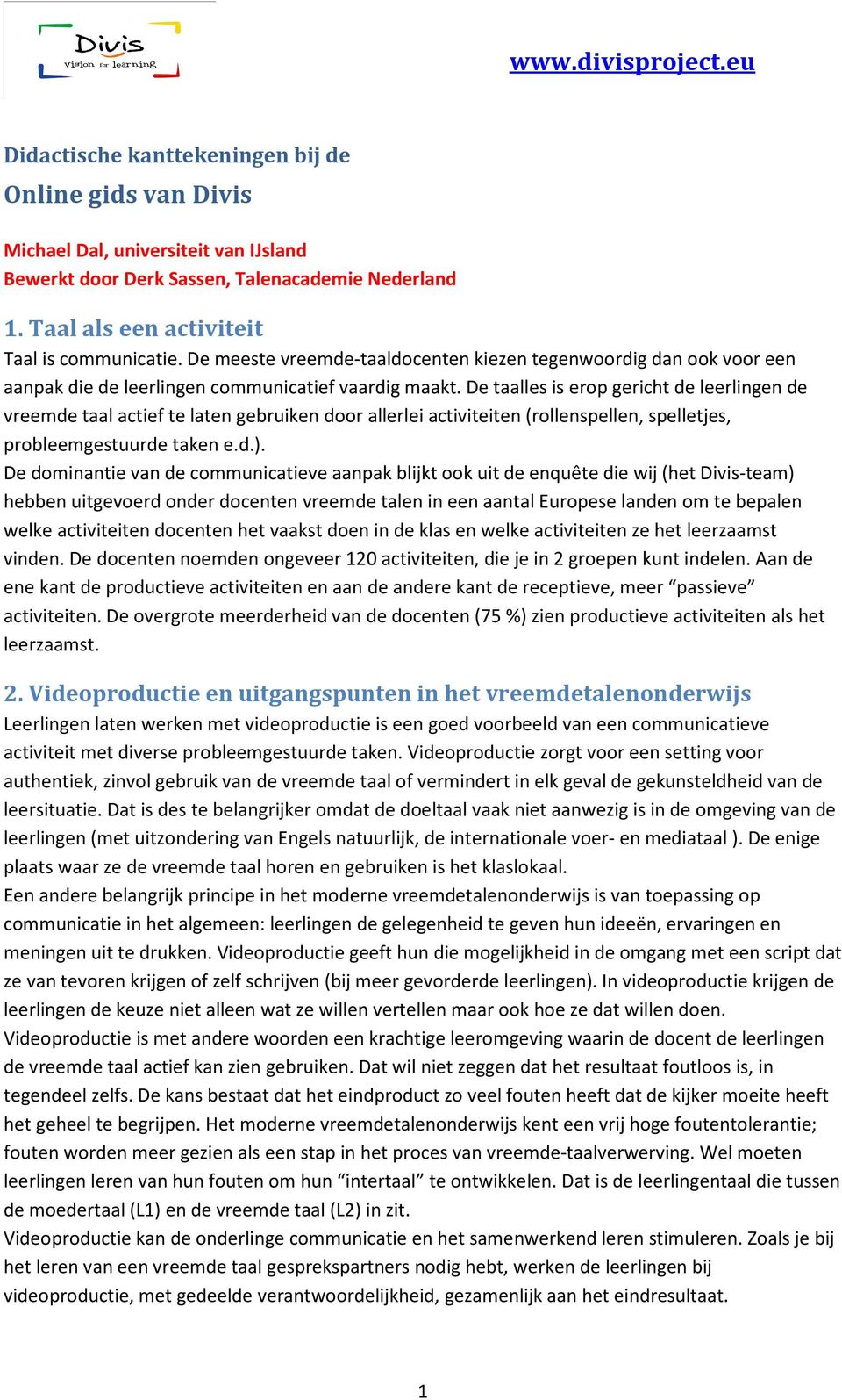 De taalles is erop gericht de leerlingen de vreemde taal actief te laten gebruiken door allerlei activiteiten (rollenspellen, spelletjes, probleemgestuurde taken e.d.).