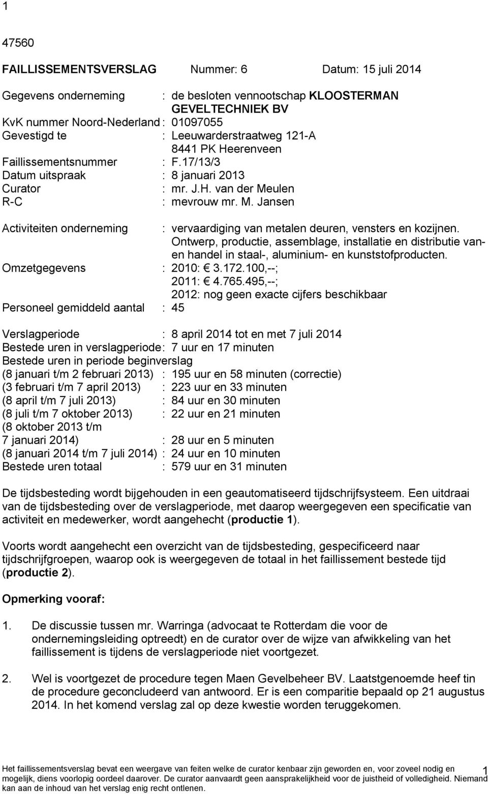 ulen R-C : mevrouw mr. M. Jansen Activiteiten onderneming : vervaardiging van metalen deuren, vensters en kozijnen.