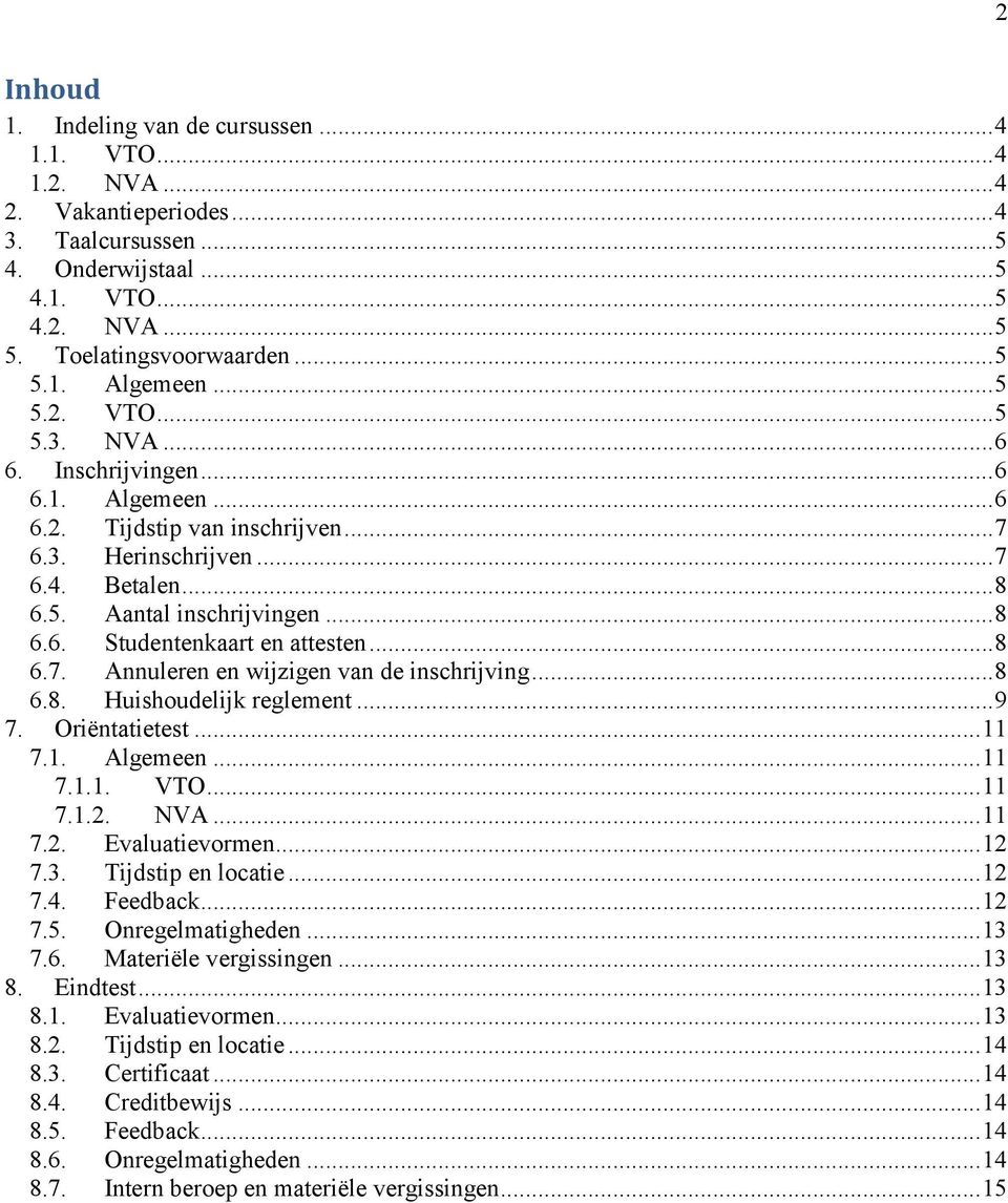 .. 8 6.7. Annuleren en wijzigen van de inschrijving... 8 6.8. Huishoudelijk reglement... 9 7. Oriëntatietest... 11 7.1. Algemeen... 11 7.1.1. VTO... 11 7.1.2. NVA... 11 7.2. Evaluatievormen... 12 7.3.