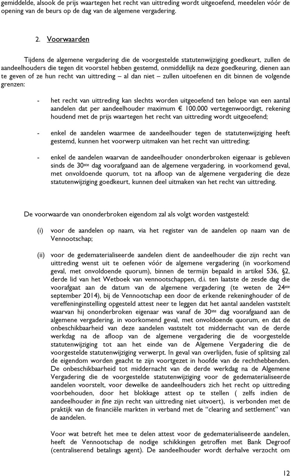 aan te geven of ze hun recht van uittreding al dan niet zullen uitoefenen en dit binnen de volgende grenzen: het recht van uittreding kan slechts worden uitgeoefend ten belope van een aantal aandelen