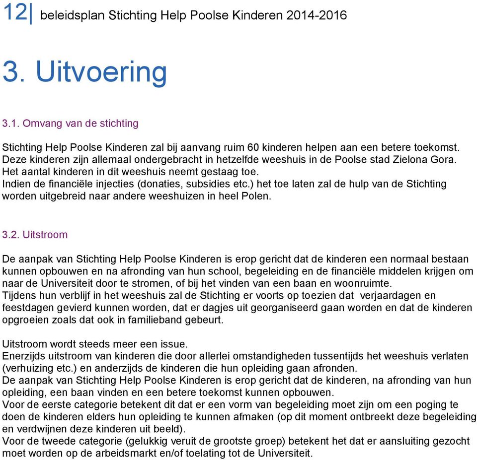 Indien de financiële injecties (donaties, subsidies etc.) het toe laten zal de hulp van de Stichting worden uitgebreid naar andere weeshuizen in heel Polen. 3.2.