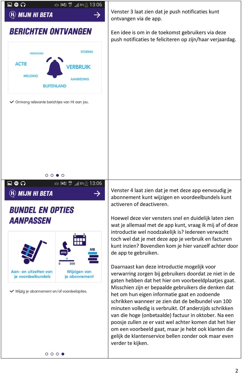 Hoewel deze vier vensters snel en duidelijk laten zien wat je allemaal met de app kunt, vraag ik mij af of deze introductie wel noodzakelijk is?