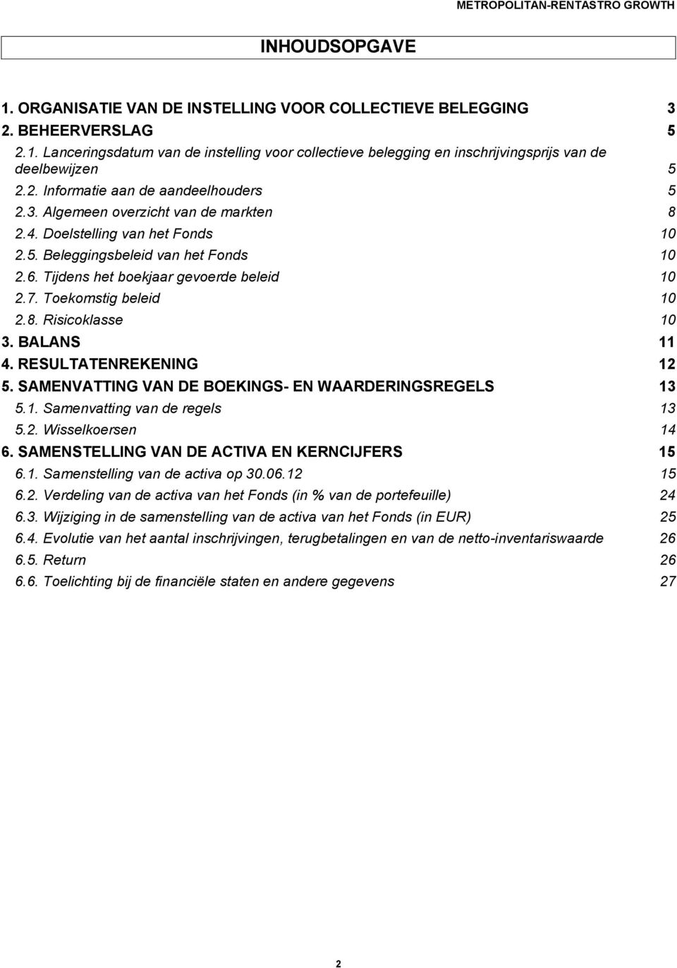 7. Toekomstig beleid 10 2.8. Risicoklasse 10 3. BALANS 11 4. RESULTATENREKENING 12 5. SAMENVATTING VAN DE BOEKINGS- EN WAARDERINGSREGELS 13 5.1. Samenvatting van de regels 13 5.2. Wisselkoersen 14 6.