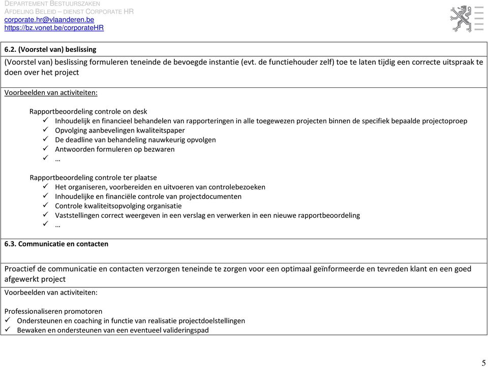 rapporteringen in alle toegewezen projecten binnen de specifiek bepaalde projectoproep Opvolging aanbevelingen kwaliteitspaper De deadline van behandeling nauwkeurig opvolgen Antwoorden formuleren op