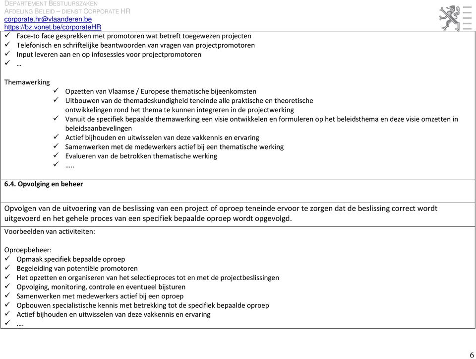 Opvolging en beheer Opzetten van Vlaamse / Europese thematische bijeenkomsten Uitbouwen van de themadeskundigheid teneinde alle praktische en theoretische ontwikkelingen rond het thema te kunnen