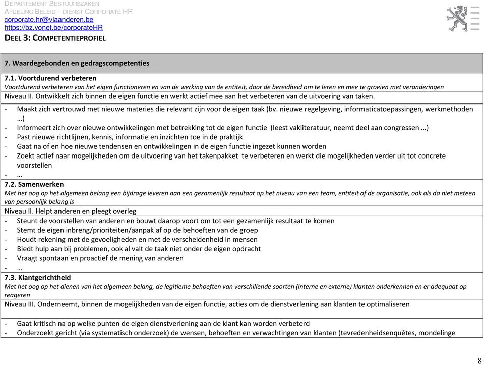 Ontwikkelt zich binnen de eigen functie en werkt actief mee aan het verbeteren van de uitvoering van taken. - Maakt zich vertrouwd met nieuwe materies die relevant zijn voor de eigen taak (bv.