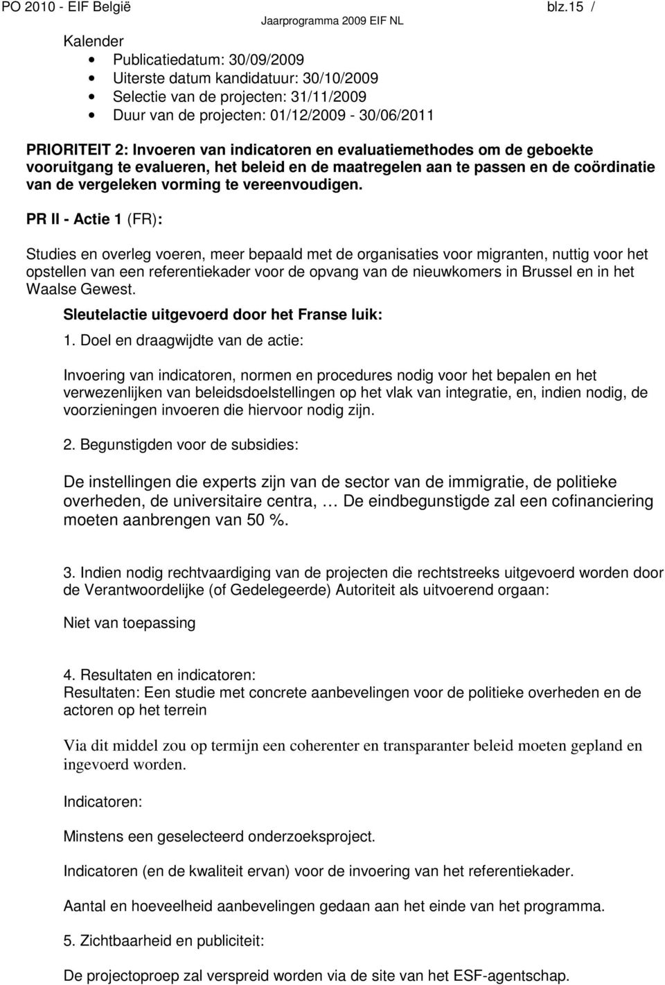 indicatoren en evaluatiemethodes om de geboekte vooruitgang te evalueren, het beleid en de maatregelen aan te passen en de coördinatie van de vergeleken vorming te vereenvoudigen.