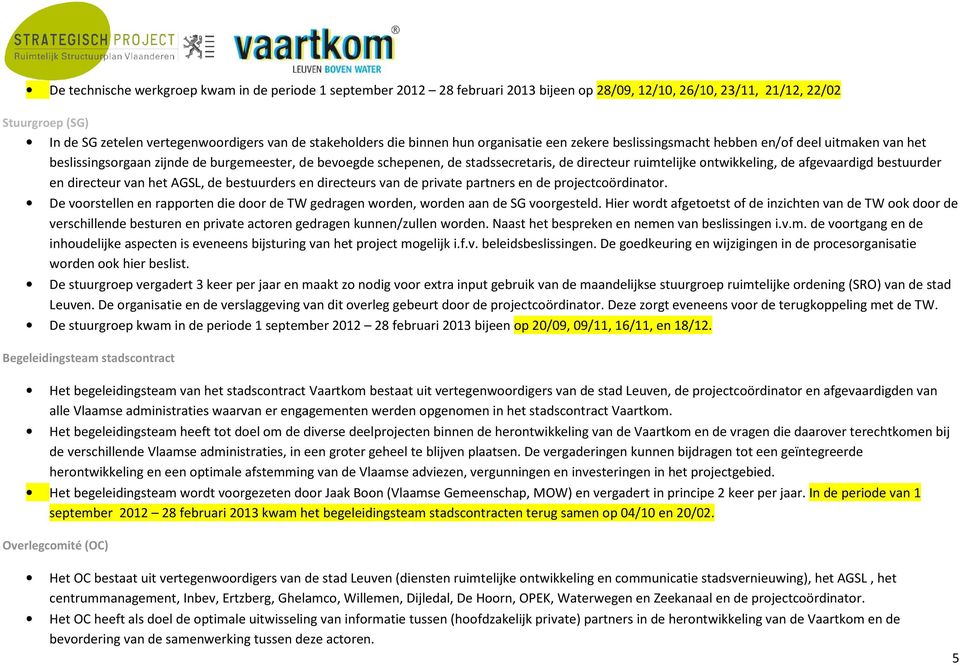 ontwikkeling, de afgevaardigd bestuurder en directeur van het AGSL, de bestuurders en directeurs van de private partners en de projectcoördinator.