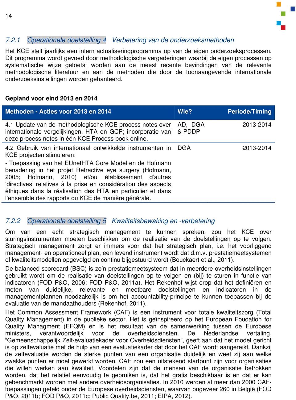 literatuur en aan de methoden die door de toonaangevende internationale onderzoeksinstellingen worden gehanteerd. Gepland voor eind 2013 en 2014 Methoden - Acties voor 2013 en 2014 Wie?