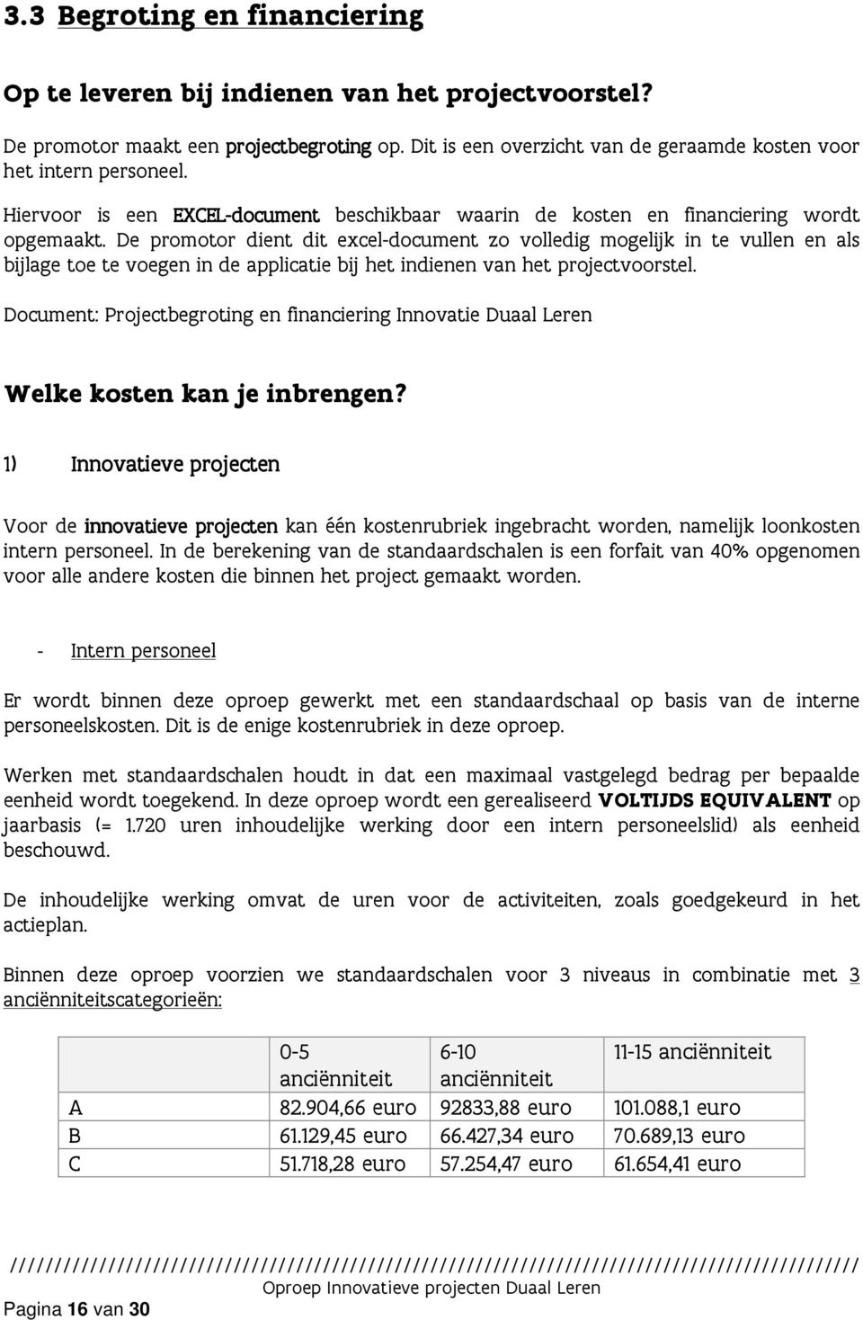 De promotor dient dit excel-document zo volledig mogelijk in te vullen en als bijlage toe te voegen in de applicatie bij het indienen van het projectvoorstel.