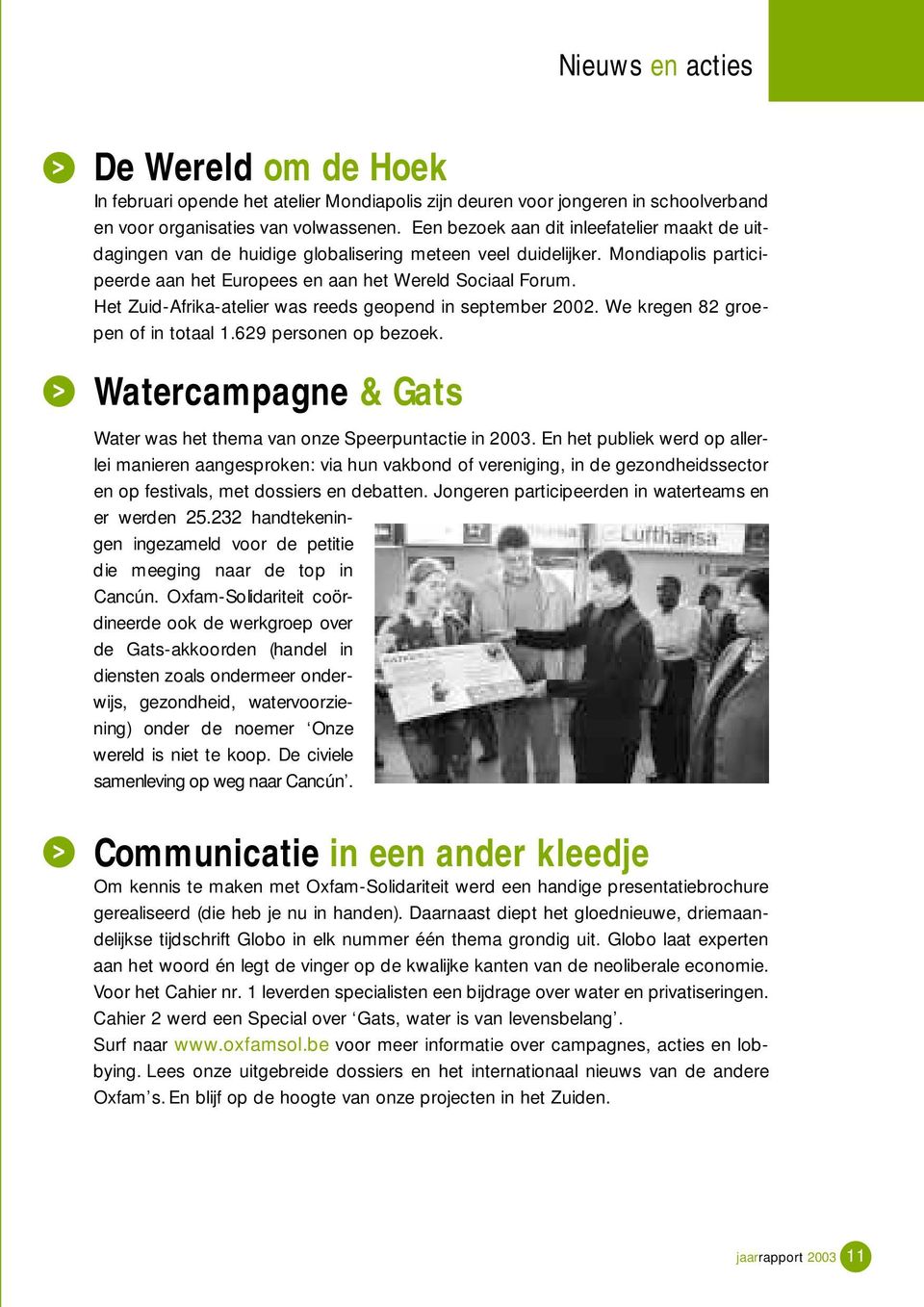 Het Zuid-Afrika-atelier was reeds geopend in september 2002. We kregen 82 groepen of in totaal 1.629 personen op bezoek. Watercampagne & Gats Water was het thema van onze Speerpuntactie in 2003.