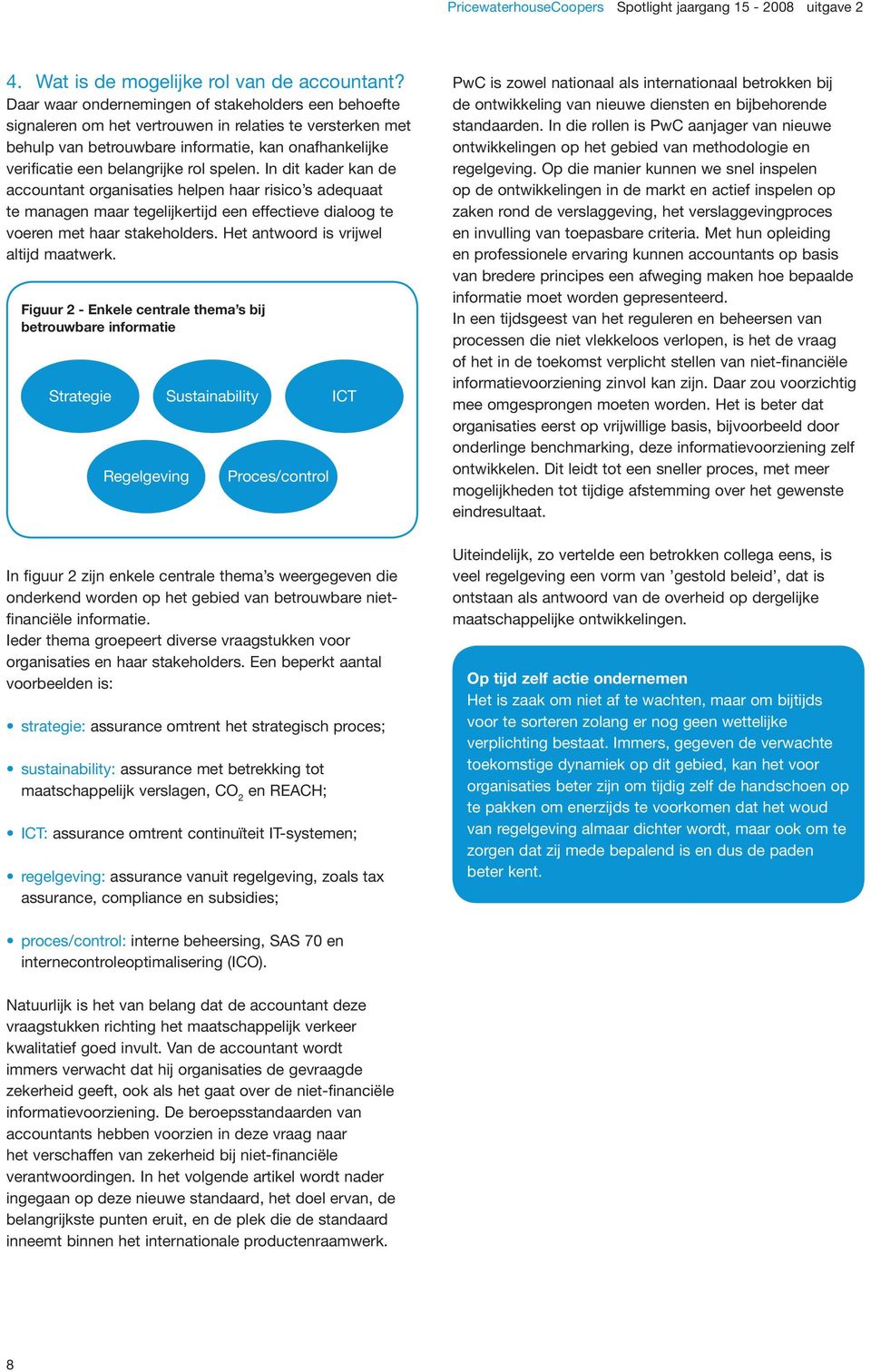 spelen. In dit kader kan de accountant organisaties helpen haar risico s adequaat te managen maar tegelijkertijd een effectieve dialoog te voeren met haar stakeholders.