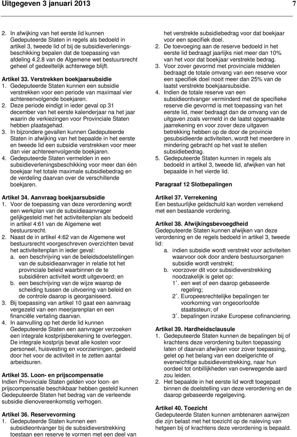 8 van de Algemene wet bestuursrecht geheel of gedeeltelijk achterwege blijft. Artikel 33. Verstrekken boekjaarsubsidie 1.