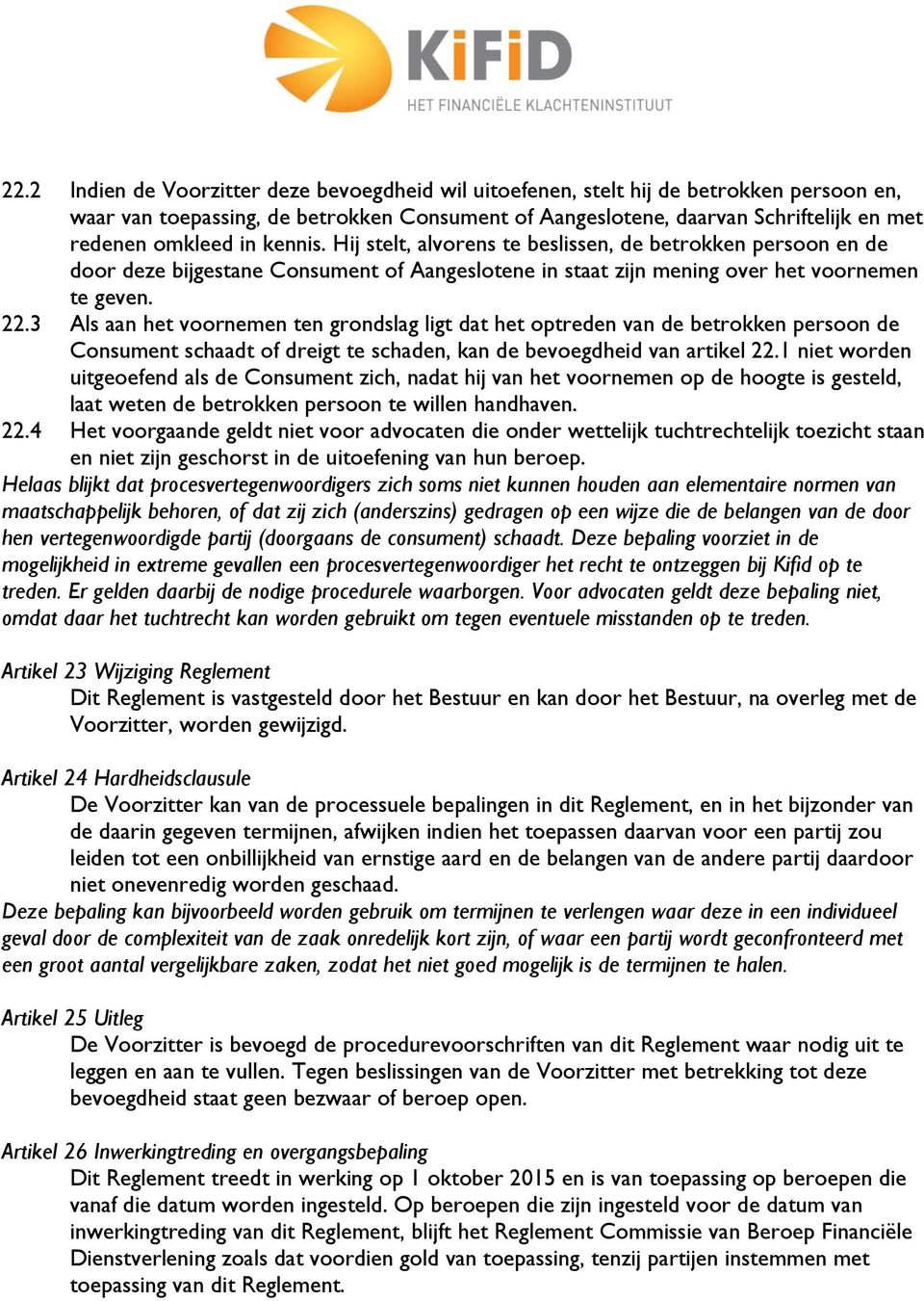 3 Als aan het voornemen ten grondslag ligt dat het optreden van de betrokken persoon de Consument schaadt of dreigt te schaden, kan de bevoegdheid van artikel 22.