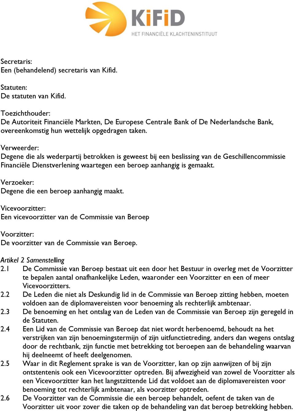 Verweerder: Degene die als wederpartij betrokken is geweest bij een beslissing van de Geschillencommissie Financiële Dienstverlening waartegen een beroep aanhangig is gemaakt.