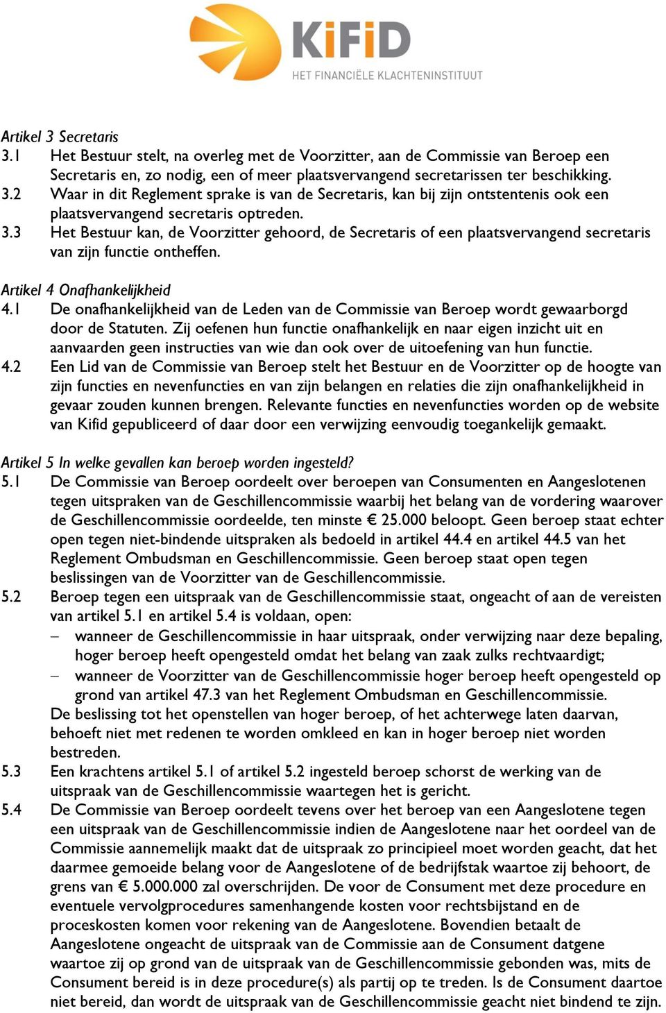 1 De onafhankelijkheid van de Leden van de Commissie van Beroep wordt gewaarborgd door de Statuten.