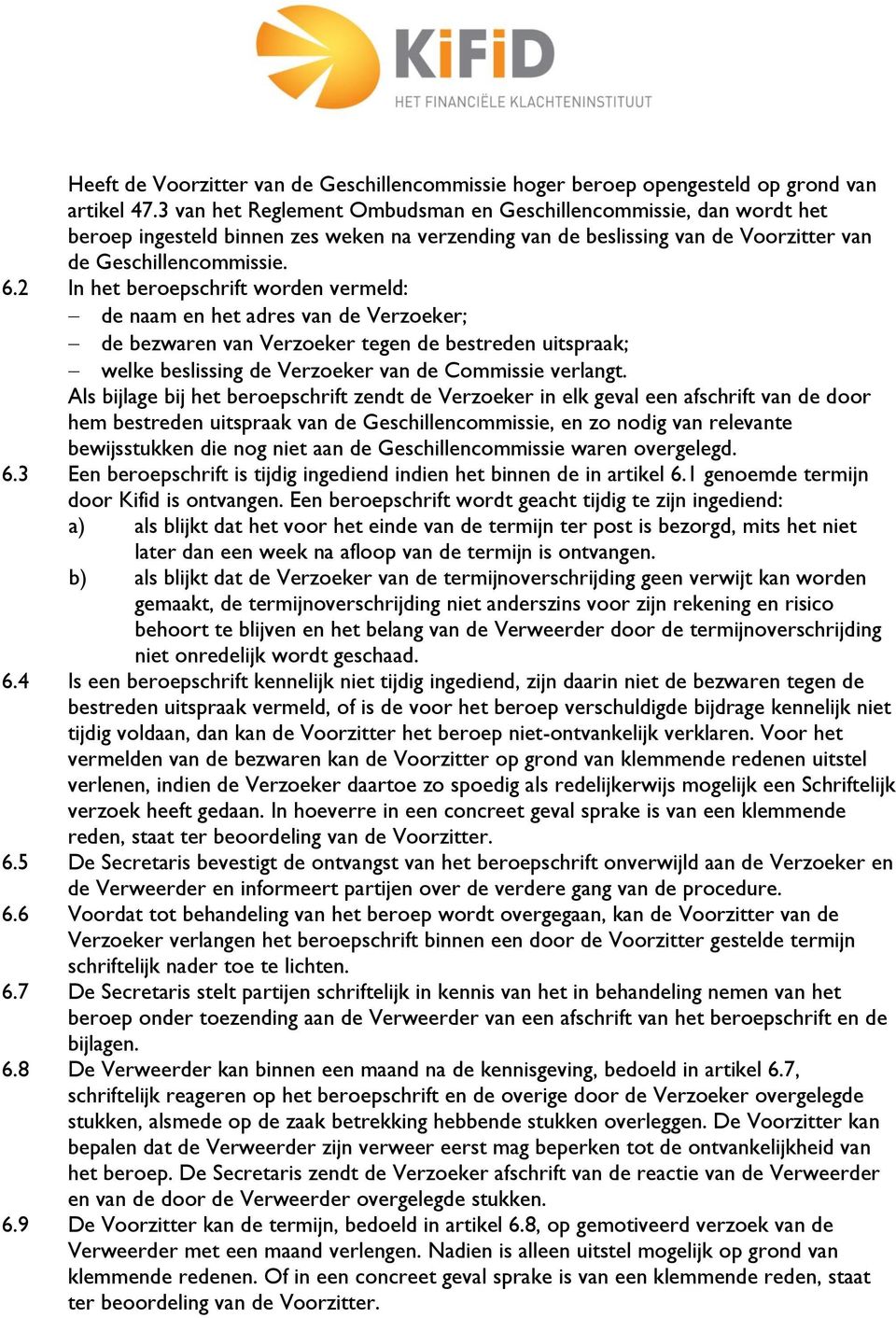 2 In het beroepschrift worden vermeld: de naam en het adres van de Verzoeker; de bezwaren van Verzoeker tegen de bestreden uitspraak; welke beslissing de Verzoeker van de Commissie verlangt.