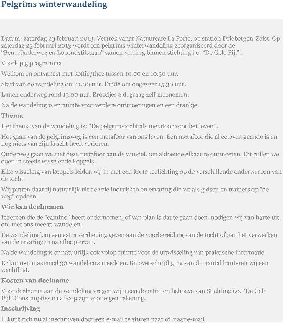 Voorlopig programma Welkom en ontvangst met koffie/thee tussen 10.00 en 10.30 uur. Start van de wandeling om 11.00 uur. Einde om ongeveer 15.30 uur. Lunch onderweg rond 13.00 uur. Broodjes e.d. graag zelf meenemen.