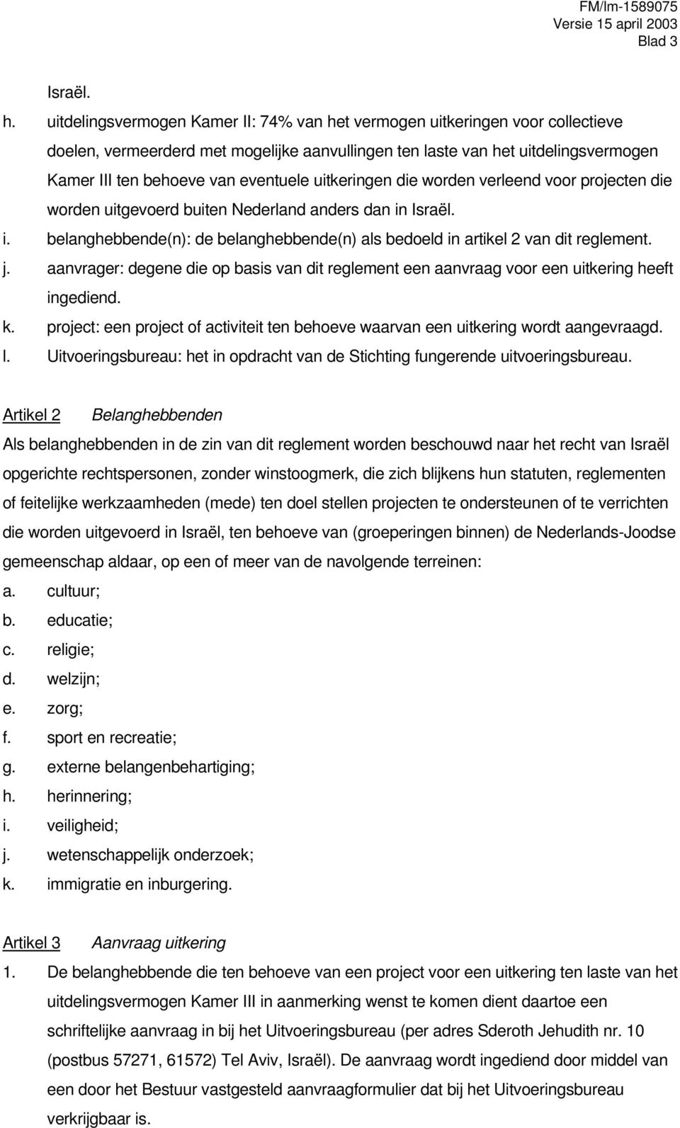 uitkeringen die worden verleend voor projecten die worden uitgevoerd buiten Nederland anders dan in Israël. i. belanghebbende(n): de belanghebbende(n) als bedoeld in artikel 2 van dit reglement. j.