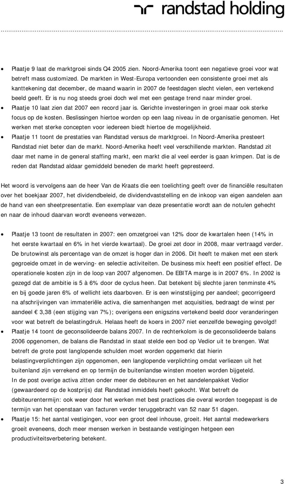 Er is nu nog steeds groei doch wel met een gestage trend naar minder groei. Plaatje 10 laat zien dat 2007 een record jaar is. Gerichte investeringen in groei maar ook sterke focus op de kosten.