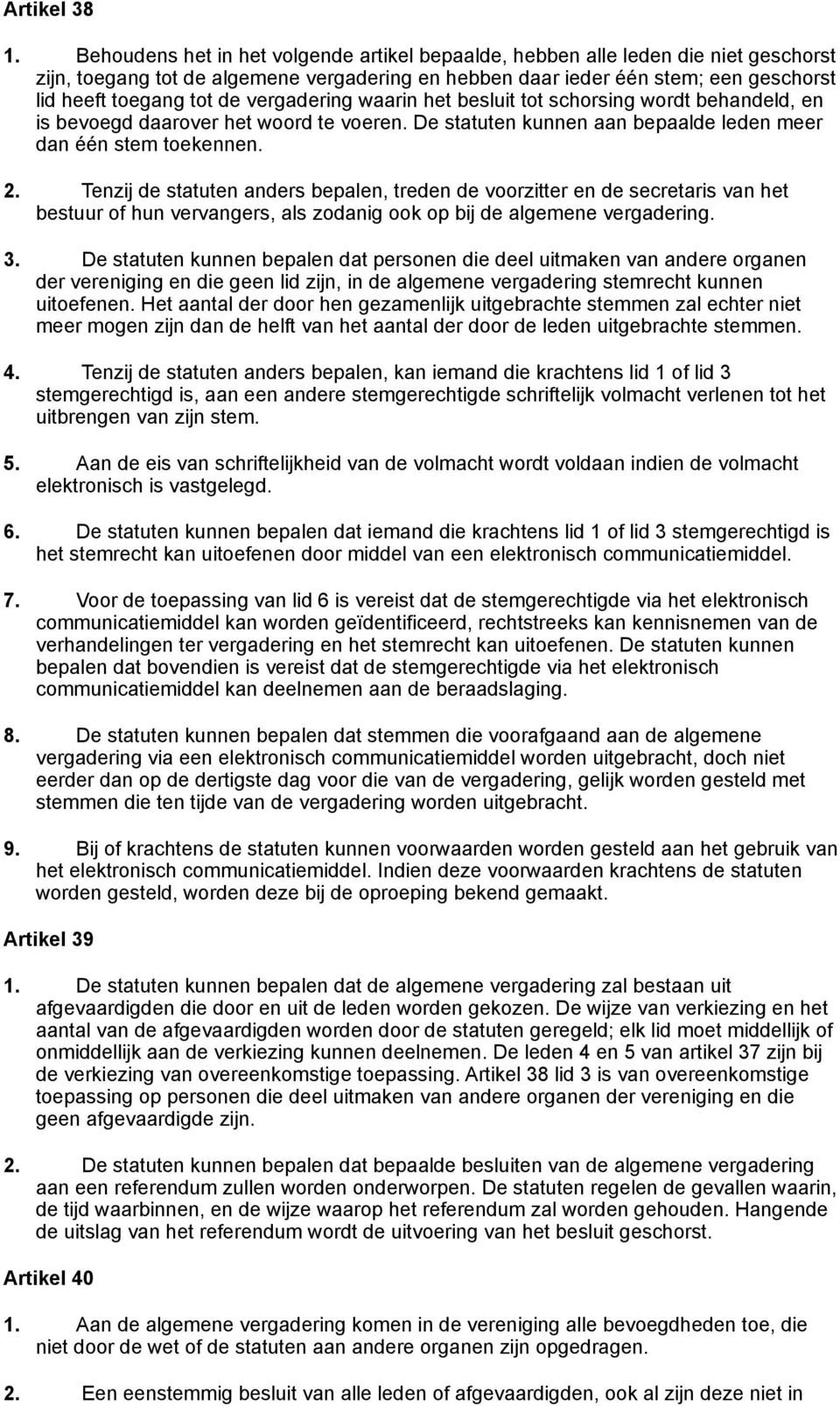 vergadering waarin het besluit tot schorsing wordt behandeld, en is bevoegd daarover het woord te voeren. De statuten kunnen aan bepaalde leden meer dan één stem toekennen. 2.