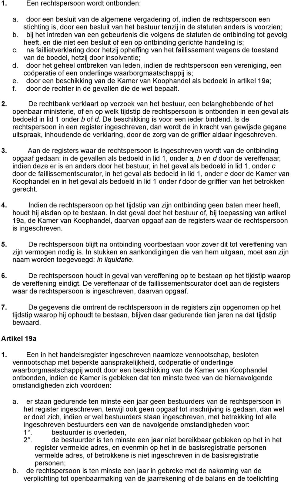 bij het intreden van een gebeurtenis die volgens de statuten de ontbinding tot gevolg heeft, en die niet een besluit of een op ontbinding gerichte handeling is; c.