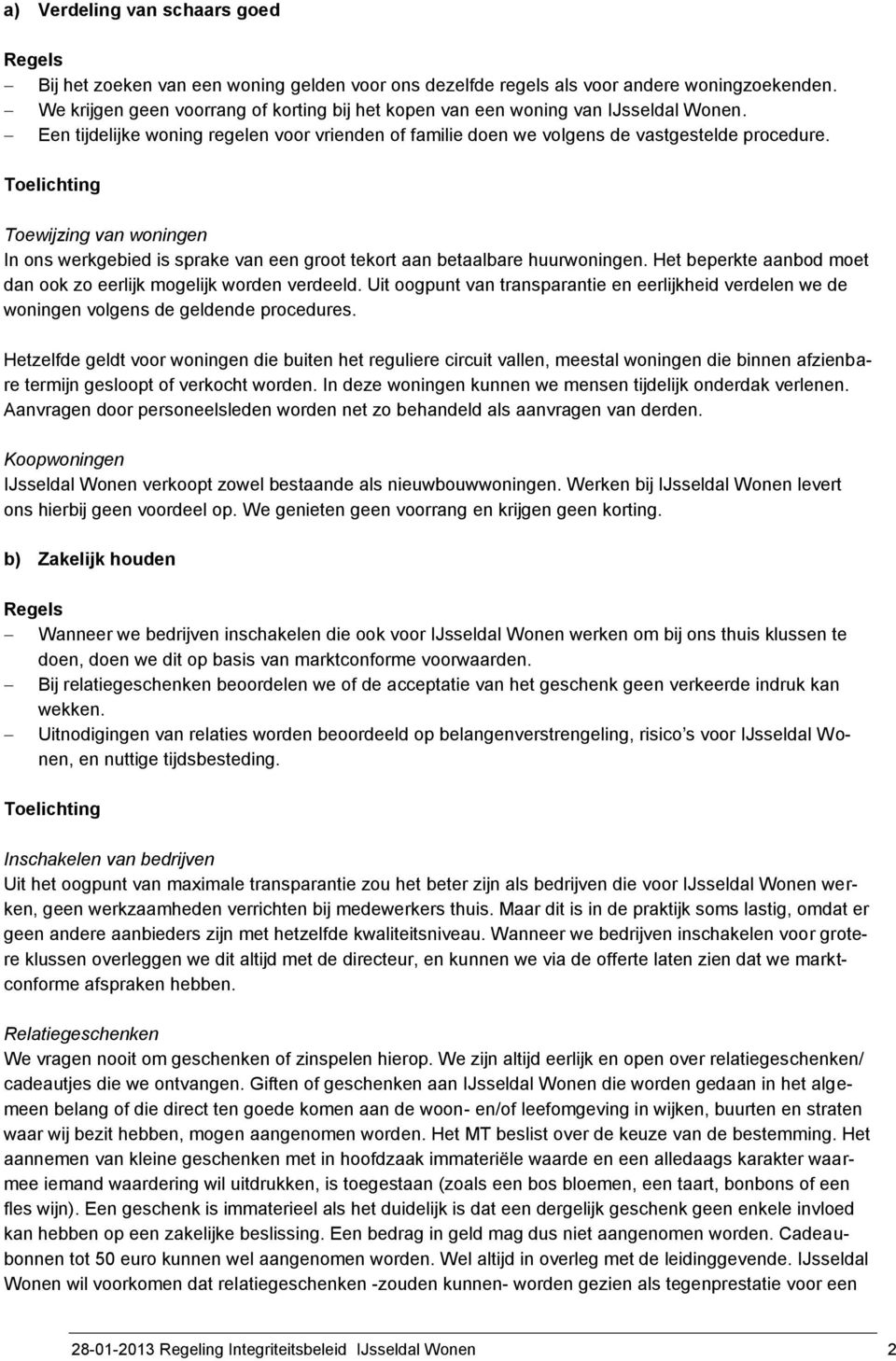 Toewijzing van woningen In ons werkgebied is sprake van een groot tekort aan betaalbare huurwoningen. Het beperkte aanbod moet dan ook zo eerlijk mogelijk worden verdeeld.