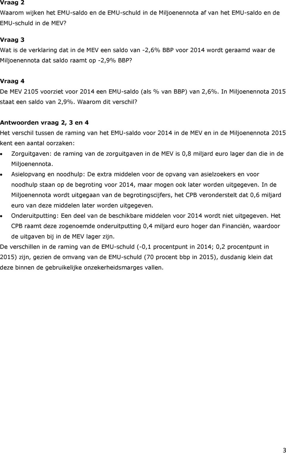 Vraag 4 De MEV 2105 voorziet voor 2014 een EMU-saldo (als % van BBP) van 2,6%. In Miljoenennota 2015 staat een saldo van 2,9%. Waarom dit verschil?