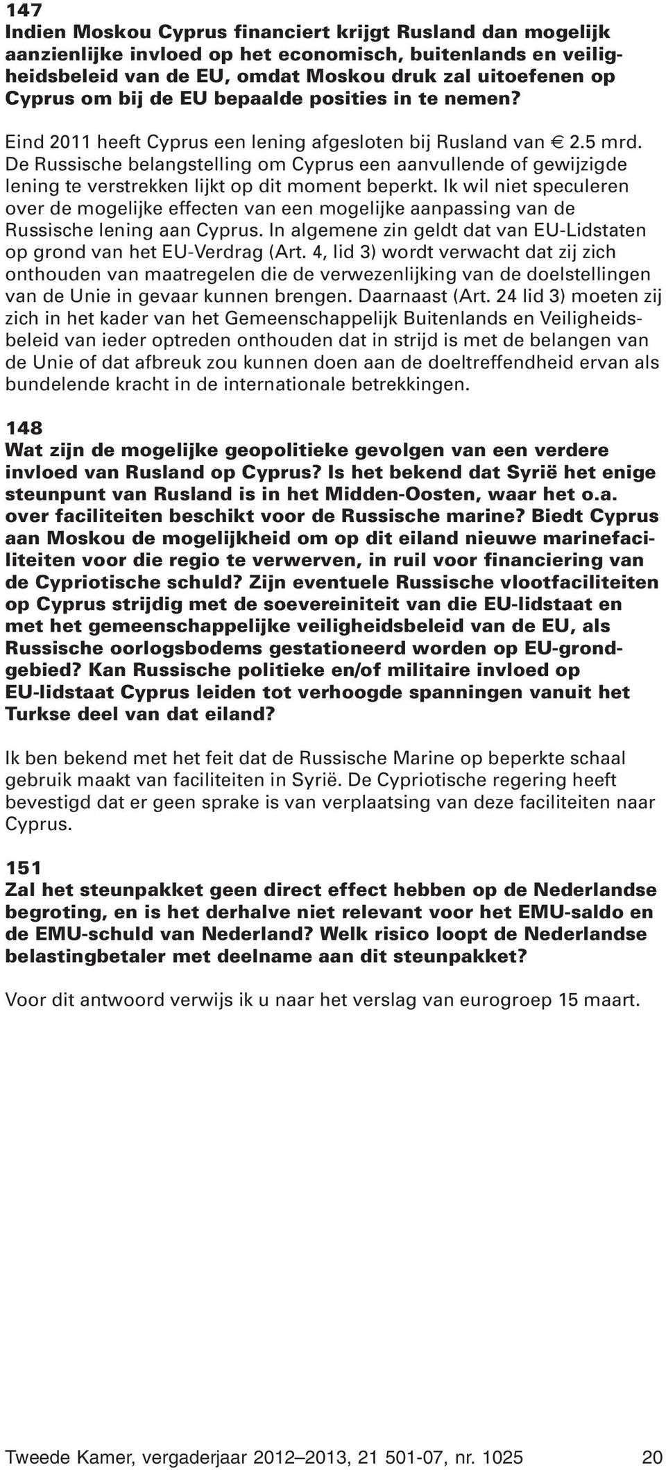 De Russische belangstelling om Cyprus een aanvullende of gewijzigde lening te verstrekken lijkt op dit moment beperkt.