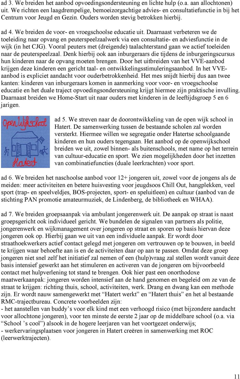 We breiden de voor- en vroegschoolse educatie uit. Daarnaast verbeteren we de toeleiding naar opvang en peuterspeelzaalwerk via een consultatie- en adviesfunctie in de wijk (in het CJG).