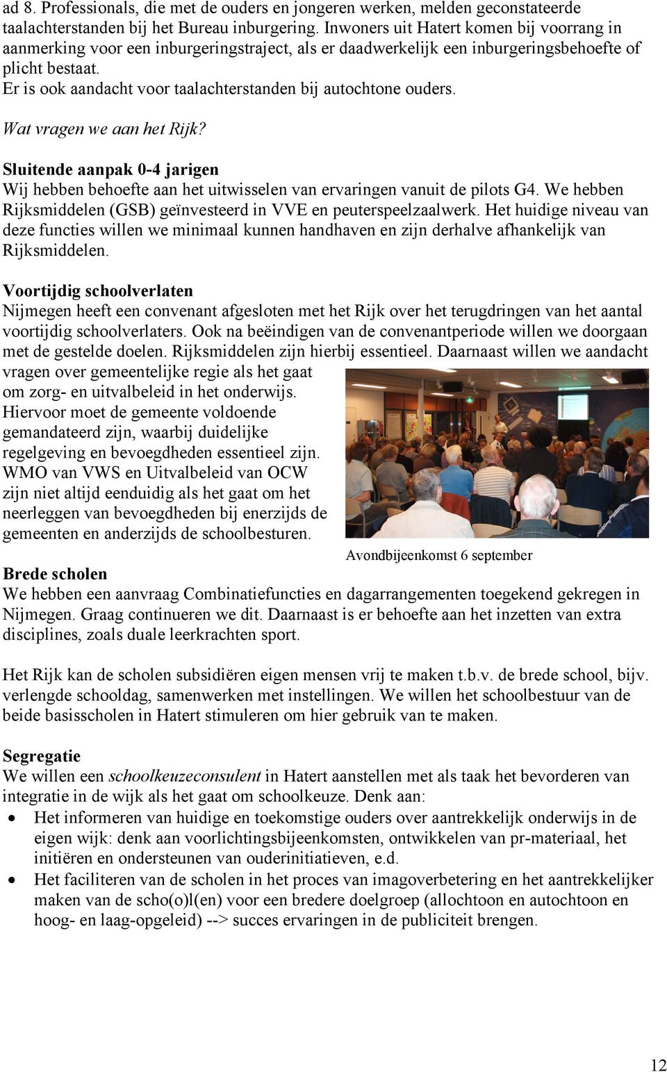 Er is ook aandacht voor taalachterstanden bij autochtone ouders. Wat vragen we aan het Rijk? Sluitende aanpak 0-4 jarigen Wij hebben behoefte aan het uitwisselen van ervaringen vanuit de pilots G4.