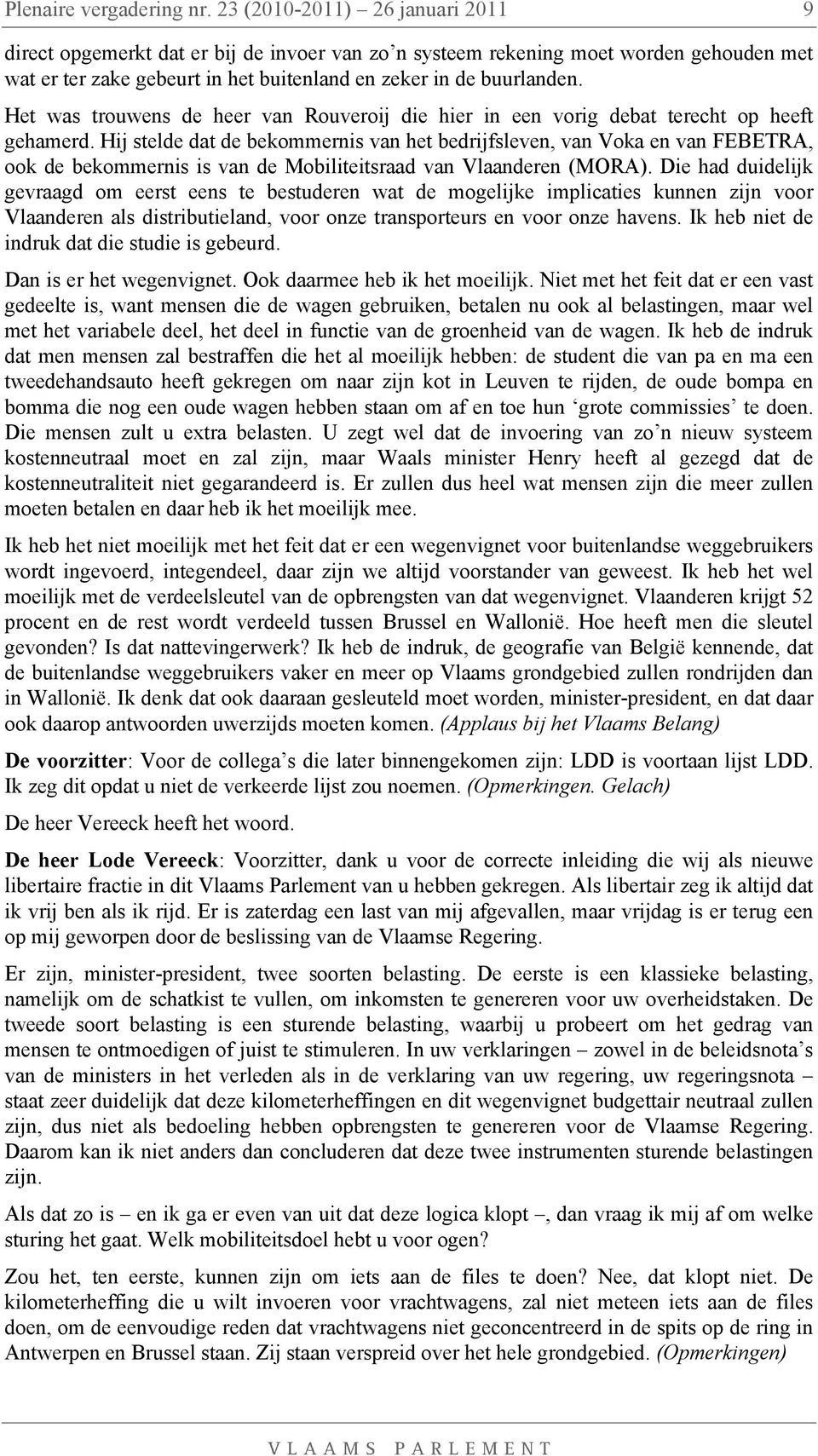 Het was trouwens de heer van Rouveroij die hier in een vorig debat terecht op heeft gehamerd.