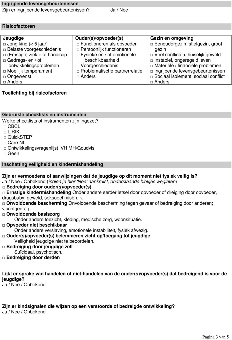 Ongewenst Functioneren als opvoeder Persoonlijk functioneren Fysieke en / of emotionele beschikbaarheid Voorgeschiedenis Problematische partnerrelatie Eenoudergezin, stiefgezin, groot gezin Veel