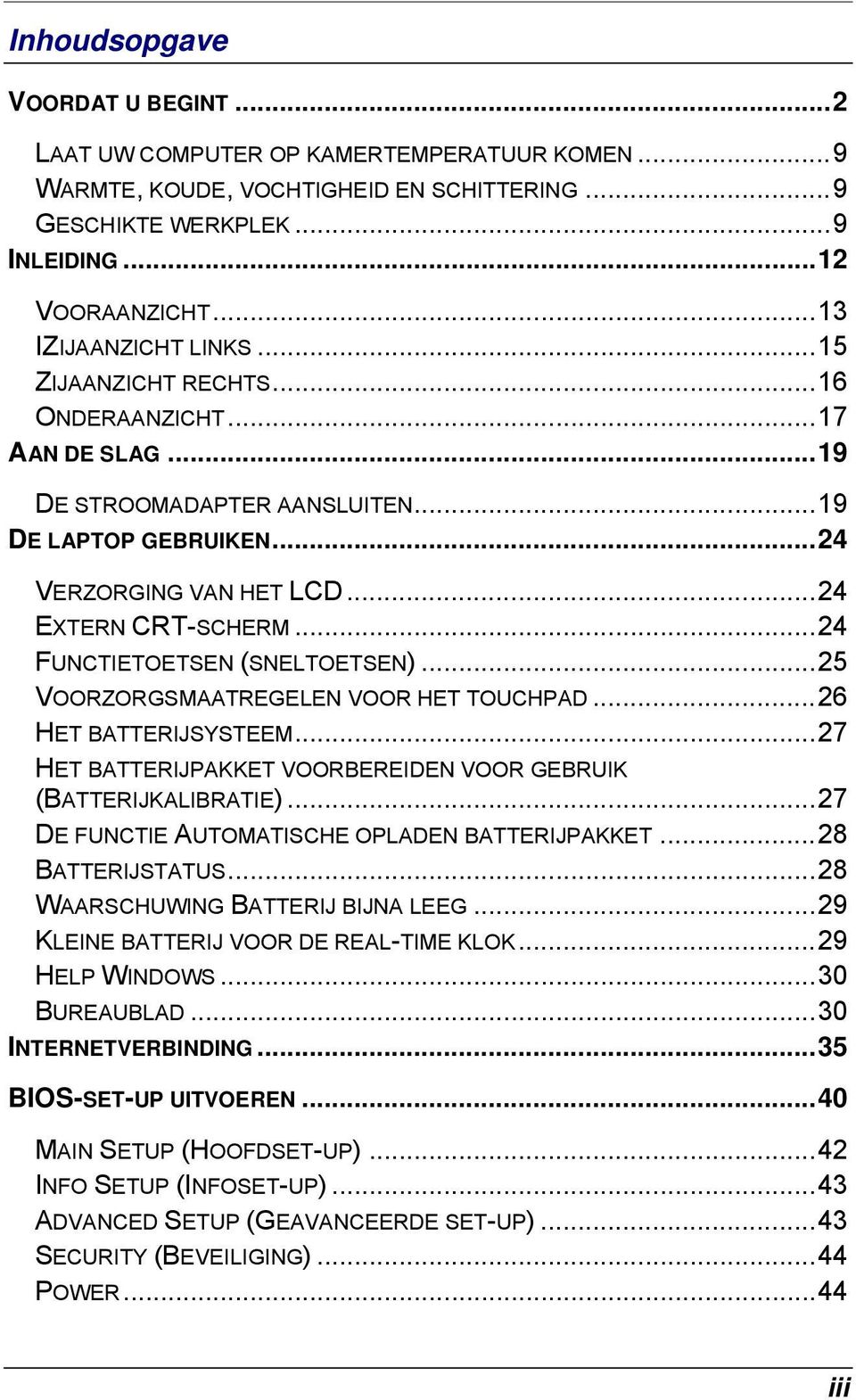 ..24 FUNCTIETOETSEN (SNELTOETSEN)...25 VOORZORGSMAATREGELEN VOOR HET TOUCHPAD...26 HET BATTERIJSYSTEEM...27 HET BATTERIJPAKKET VOORBEREIDEN VOOR GEBRUIK (BATTERIJKALIBRATIE).