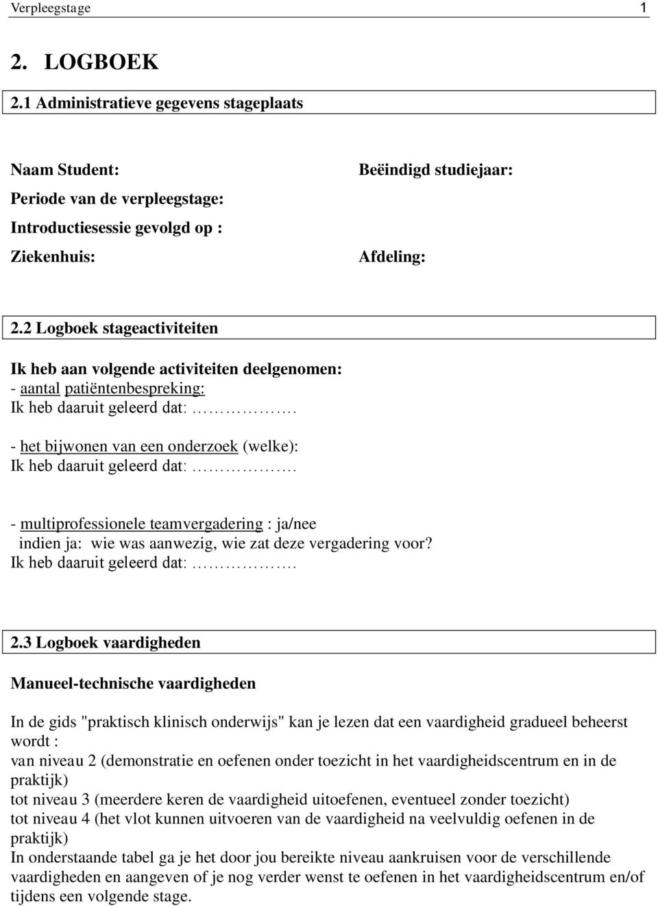 - het bijwonen van een onderzoek (welke): Ik heb daaruit geleerd dat:. - multiprofessionele teamvergadering : ja/nee indien ja: wie was aanwezig, wie zat deze vergadering voor?