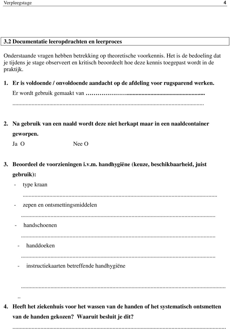 Er is voldoende / onvoldoende aandacht op de afdeling voor rugsparend werken. Er wordt gebruik gemaakt van... 2. Na gebruik van een naald wordt deze niet herkapt maar in een naaldcontainer geworpen.