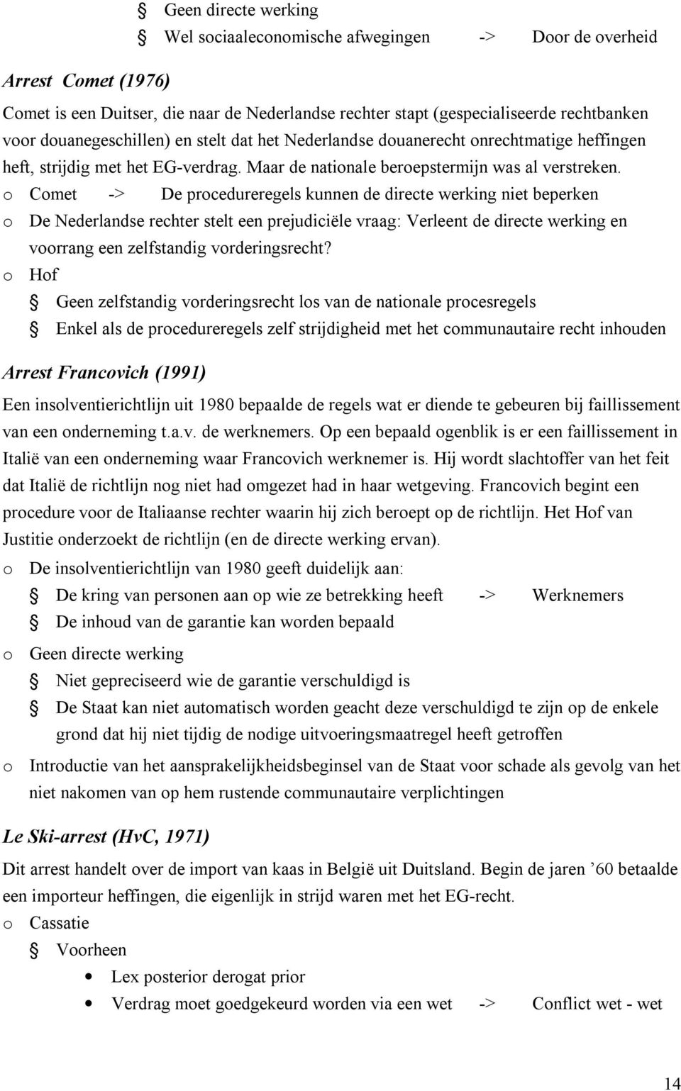 o Comet -> De procedureregels kunnen de directe werking niet beperken o De Nederlandse rechter stelt een prejudiciële vraag: Verleent de directe werking en voorrang een zelfstandig vorderingsrecht?