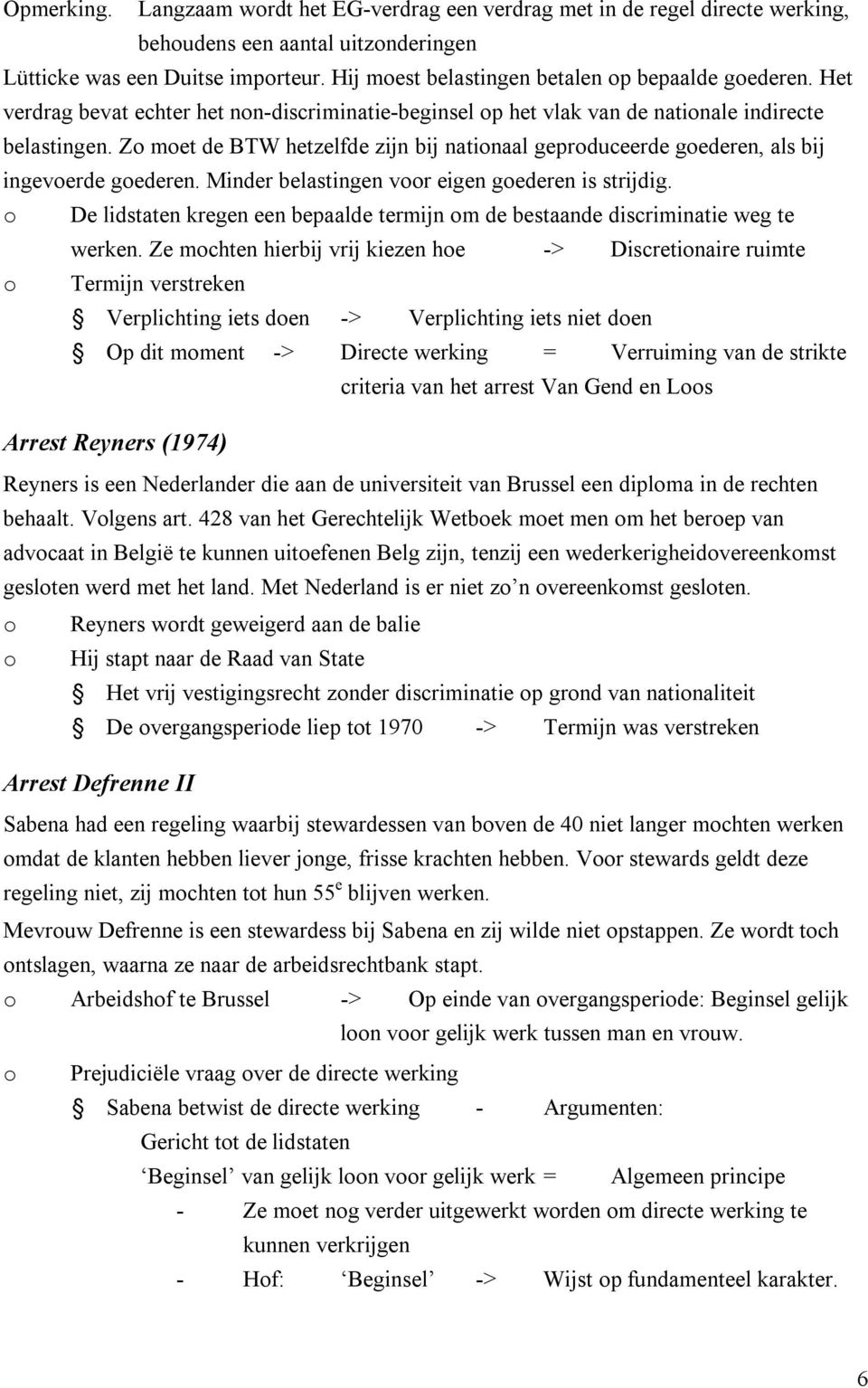 Zo moet de BTW hetzelfde zijn bij nationaal geproduceerde goederen, als bij ingevoerde goederen. Minder belastingen voor eigen goederen is strijdig.