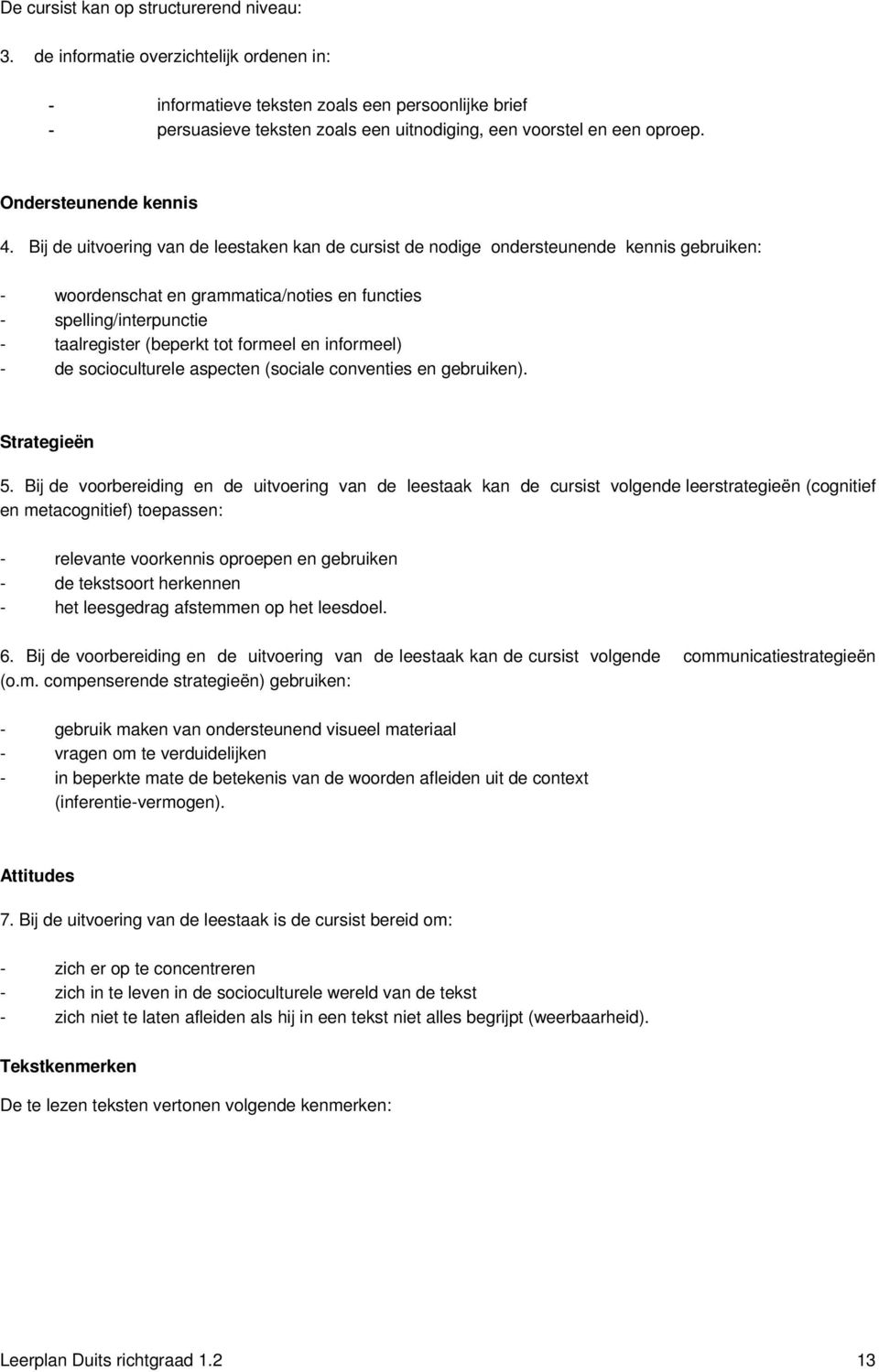 Bij de uitvoering van de leestaken kan de cursist de nodige ondersteunende kennis gebruiken: - woordenschat en grammatica/noties en functies - spelling/interpunctie - taalregister (beperkt tot